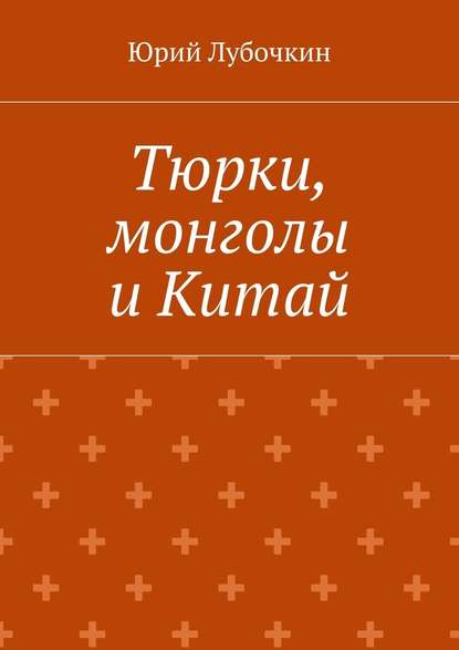 Тюрки, монголы и Китай - Юрий Лубочкин