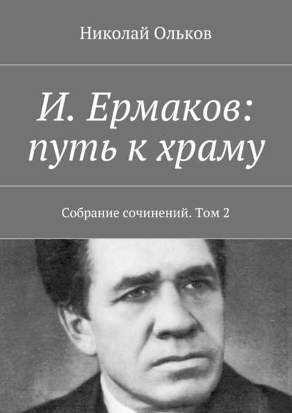 И. Ермаков: путь к храму. Собрание сочинений. Том 2 - Николай Ольков