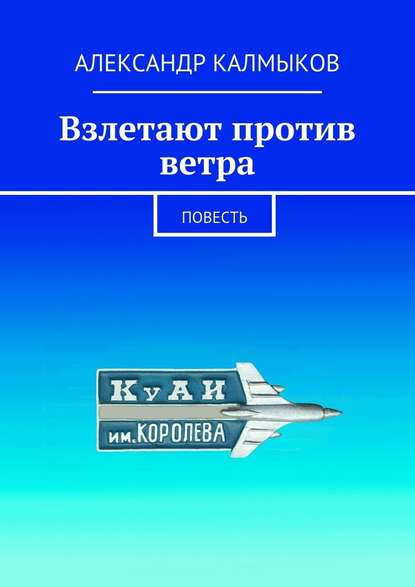 Взлетают против ветра. Повесть — Александр Иванович Калмыков