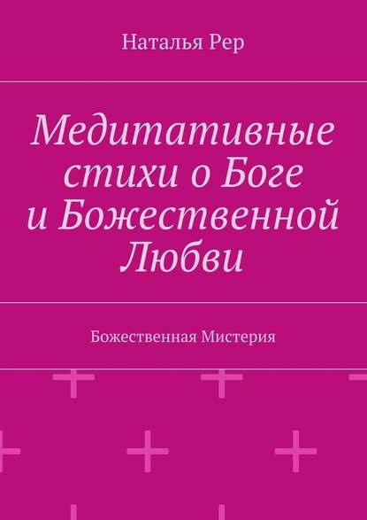 Медитативные стихи о Боге и Божественной Любви. Божественная Мистерия - Наталья Викторовна Рер