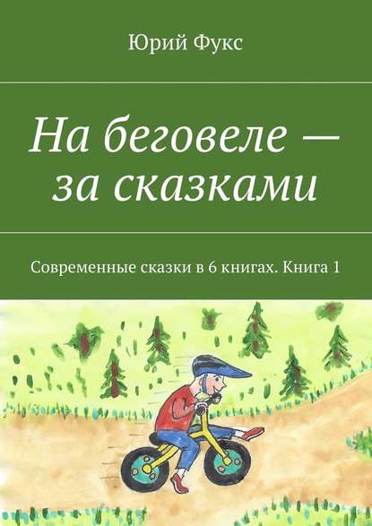 На беговеле – за сказками. Современные сказки в 6 книгах. Книга 1 — Юрий Фукс