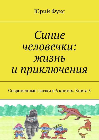 Синие человечки: жизнь и приключения. Современные сказки в 6 книгах. Книга 5 — Юрий Фукс