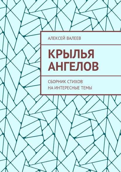 Крылья ангелов. Сборник стихов на интересные темы - Алексей Валеев