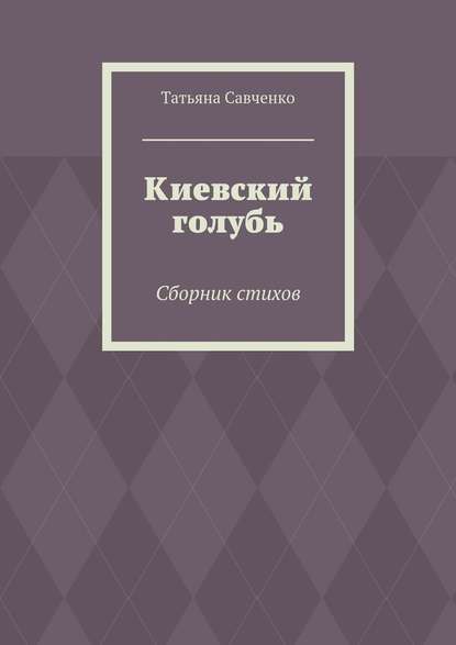 Киевский голубь. Сборник стихов - Татьяна Савченко