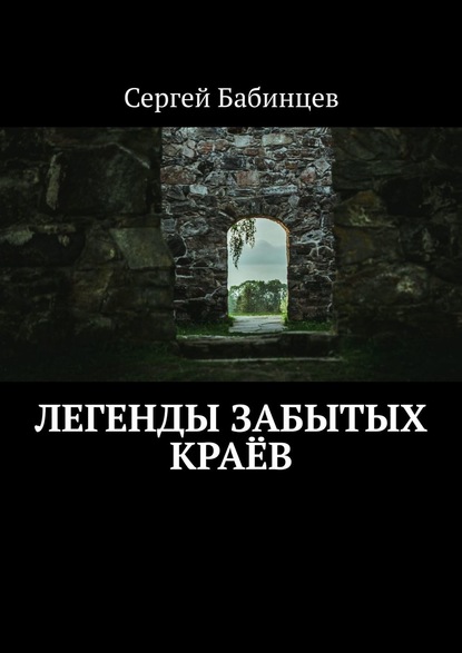 Легенды забытых краёв — Сергей Бабинцев