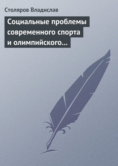 Социальные проблемы современного спорта и олимпийского движения (гуманистический и диалектический анализ) - Владислав Иванович Столяров