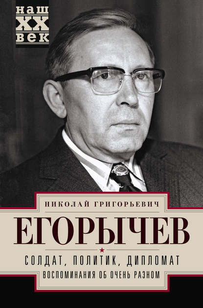 Солдат. Политик. Дипломат. Воспоминания об очень разном - Николай Егорычев