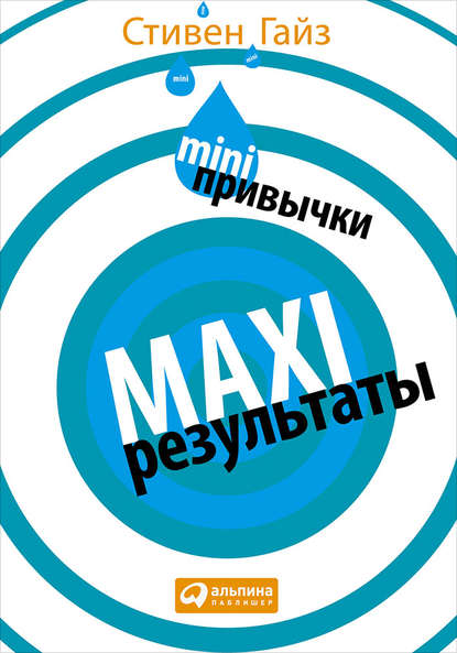 MINI-привычки – MAXI-результаты - Стивен Гайз