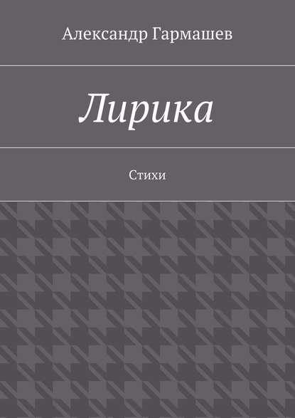 Лирика. Стихи - Александр Александрович Гармашев