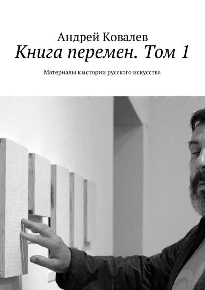 Книга перемен. Том 1. Материалы к истории русского искусства — Андрей Ковалев