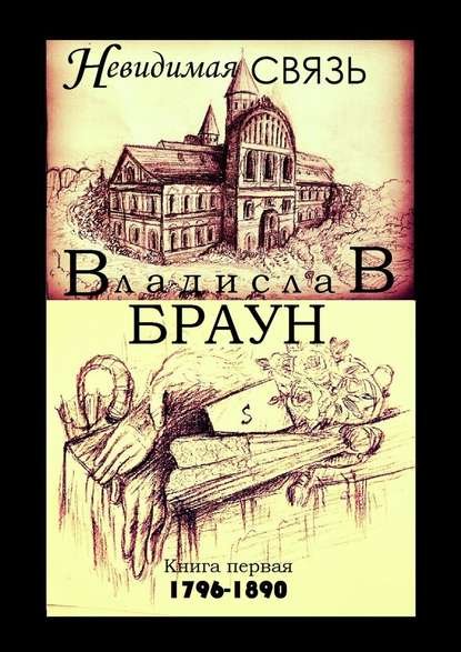 Невидимая связь. Книга 1. 1796—1890 - Владислав Браун