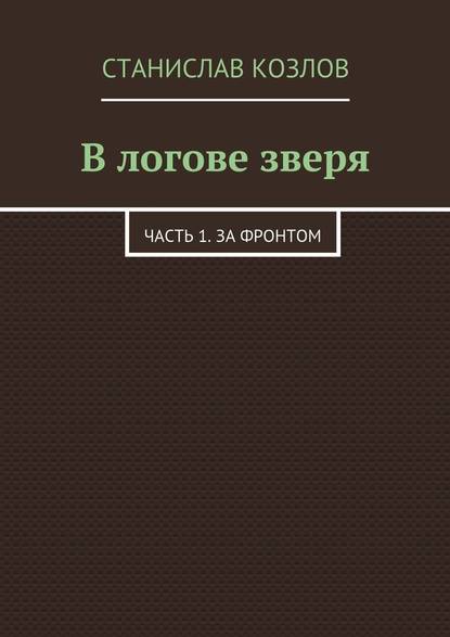 В логове зверя. Часть 1. За фронтом — Станислав Козлов