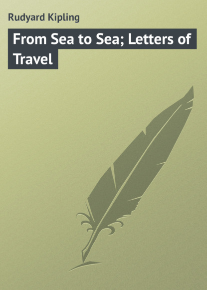 From Sea to Sea; Letters of Travel - Редьярд Джозеф Киплинг