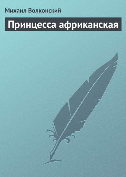 Принцесса африканская — Михаил Волконский