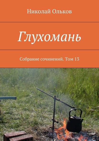 Глухомань. Собрание сочинений. Том 13 — Николай Ольков