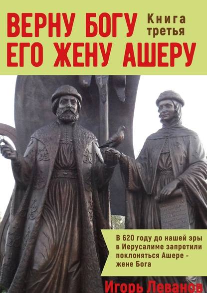 Верну Богу его жену Ашеру. Книга третья - Игорь Владимирович Леванов