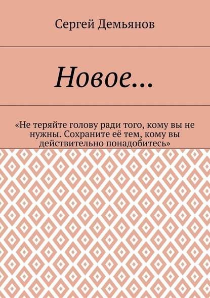 Новое… «Не теряйте голову ради того, кому вы не нужны. Сохраните её тем, кому вы действительно понадобитесь» — Сергей Демьянов