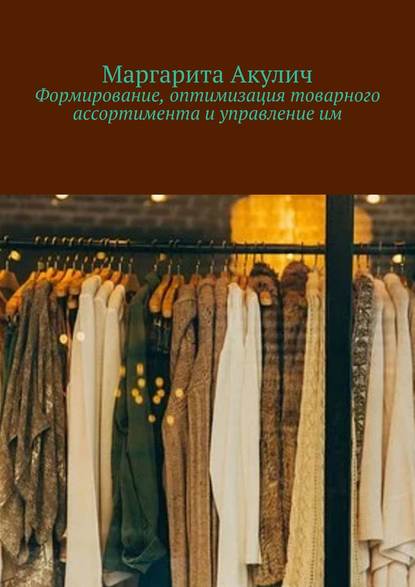 Формирование, оптимизация товарного ассортимента и управление им - Маргарита Акулич