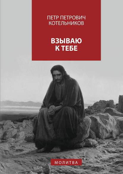 Взываю к Тебе. молитва — Петр Петрович Котельников