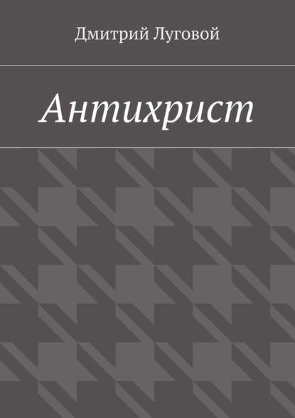 Антихрист - Дмитрий Луговой