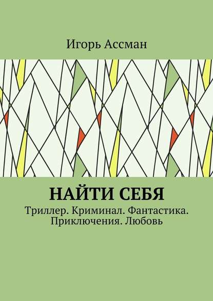 Найти себя. Триллер. Криминал. Фантастика. Приключения. Любовь — Игорь Ассман