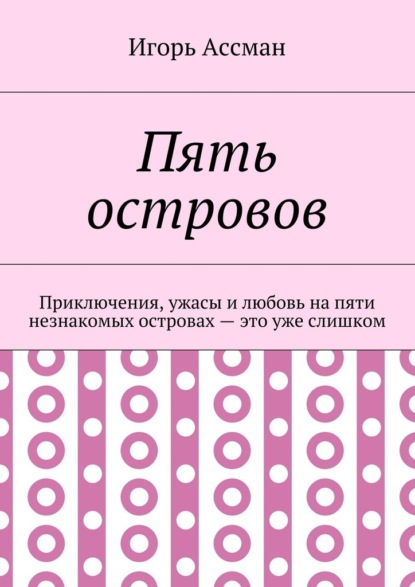 Пять островов. Приключения, ужасы и любовь на пяти незнакомых островах – это уже слишком - Игорь Ассман