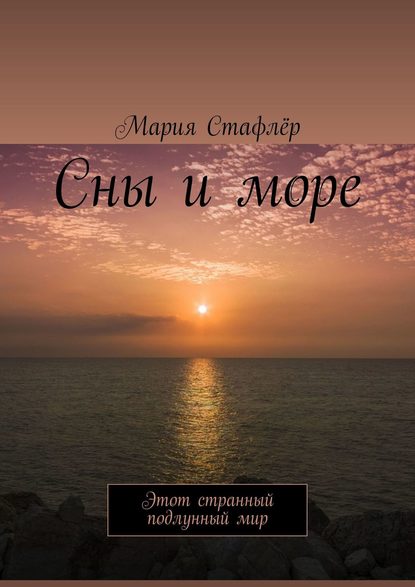 Сны и море. Этот странный подлунный мир - Мария Стафлёр