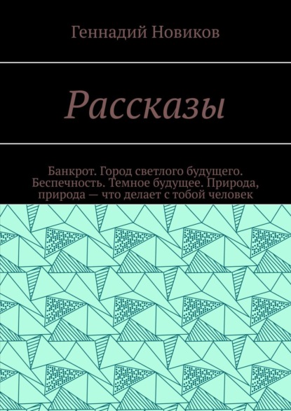 Рассказы. Банкрот. Город светлого будущего. Беспечность. Темное будущее. Природа, природа – что делает с тобой человек — Геннадий Новиков