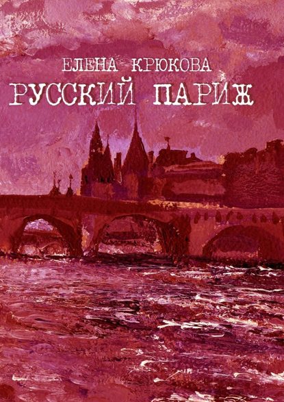 Русский Париж — Елена Крюкова