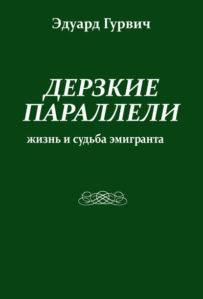 Дерзкие параллели. Жизнь и судьба эмигранта - Эдуард Гурвич