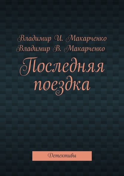 Последняя поездка. Детективы - Владимир Макарченко