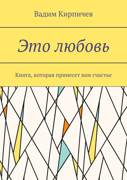 Это любовь. Книга, которая принесет вам счастье — Вадим Кирпичев