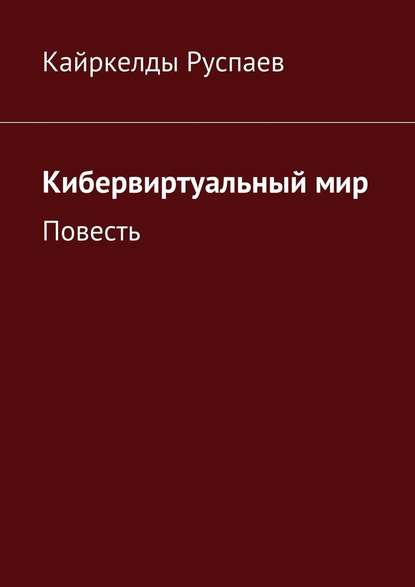 Кибервиртуальный мир. Повесть — Кайркелды Руспаев