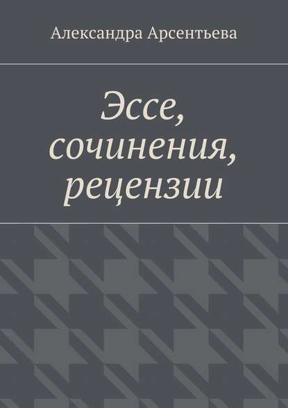 Эссе, сочинения, рецензии — Александра Арсентьева