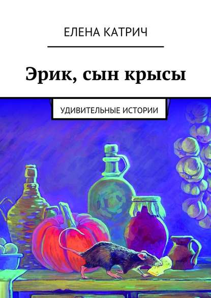 Эрик, сын крысы. Удивительные истории — Елена Катрич