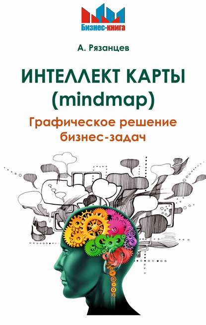 Интеллект карты (mindmap). Графическое решение бизнес-задач — Алексей Рязанцев