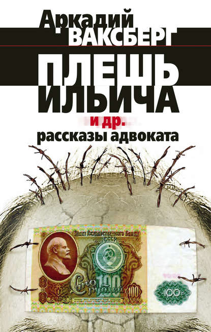 Плешь Ильича и др. рассказы адвоката - Аркадий Ваксберг