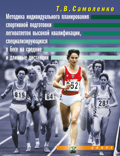 Методика индивидуального планирования спортивной подготовки легкоатлеток высокой квалификации, специализирующихся в беге на средние и длинные дистанции - Т. В. Самоленко