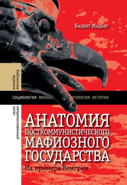 Анатомия посткоммунистического мафиозного государства. На примере Венгрии - Балинт Мадьяр