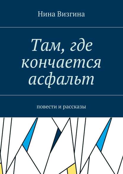 Там, где кончается асфальт. Повести и рассказы — Нина Алексеевна Визгина