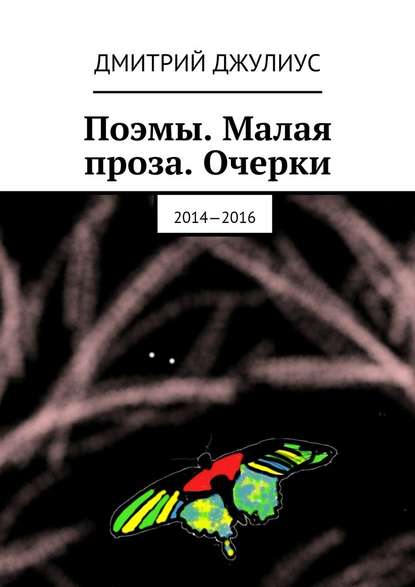 Поэмы. Малая проза. Очерки. 2014—2016 - Дмитрий Джулиус