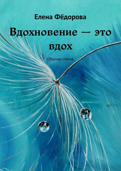 Вдохновение – это вдох. Сборник стихов — Елена Фёдорова