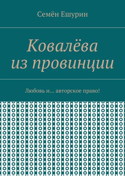 Ковалёва из провинции. Любовь и… авторское право! — Семён Юрьевич Ешурин