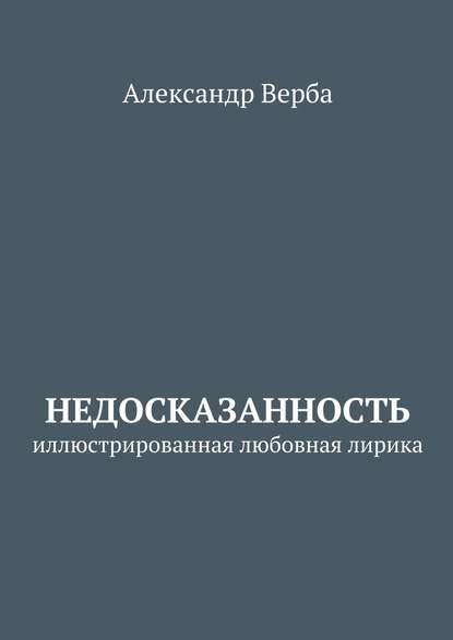 Недосказанность. Иллюстрированная любовная лирика - Александр Верба