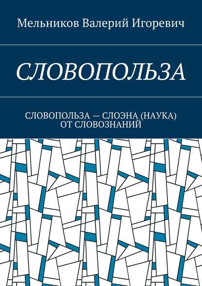 СЛОВОПОЛЬЗА. СЛОВОПОЛЬЗА – СЛОЭНА (НАУКА) ОТ СЛОВОЗНАНИЙ - Валерий Игоревич Мельников