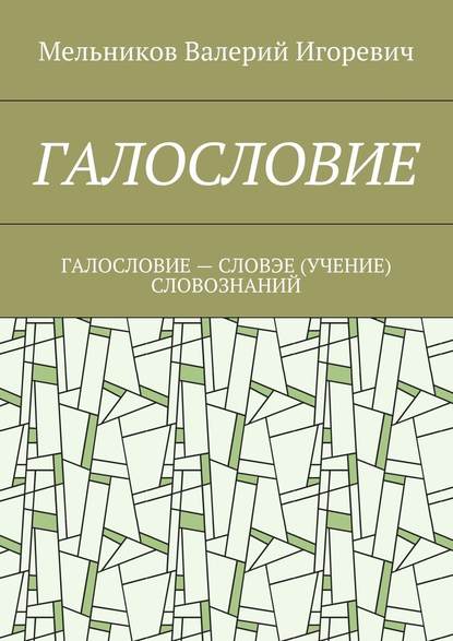 ГАЛОСЛОВИЕ. ГАЛОСЛОВИЕ – СЛОВЭЕ (УЧЕНИЕ) СЛОВОЗНАНИЙ - Валерий Игоревич Мельников