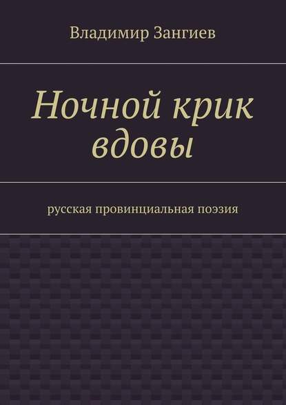 Ночной крик вдовы. Русская провинциальная поэзия — Владимир Александрович Зангиев