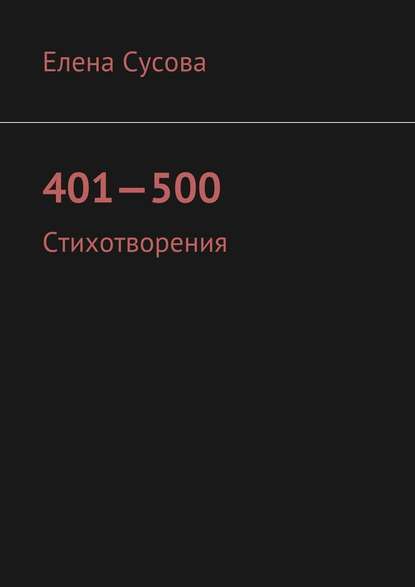 401—500. Стихотворения - Елена Сусова