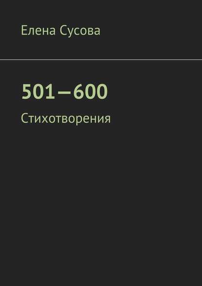 501—600. Стихотворения - Елена Сусова