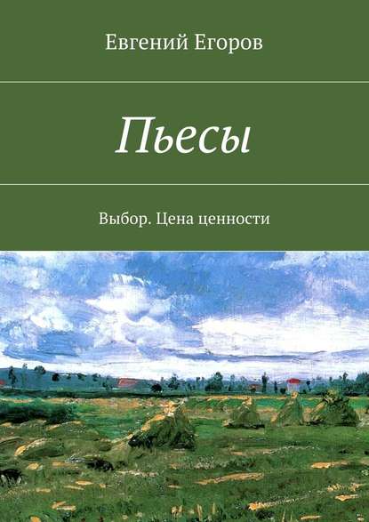 Пьесы. Выбор. Цена ценности — Евгений Дмитриевич Егоров